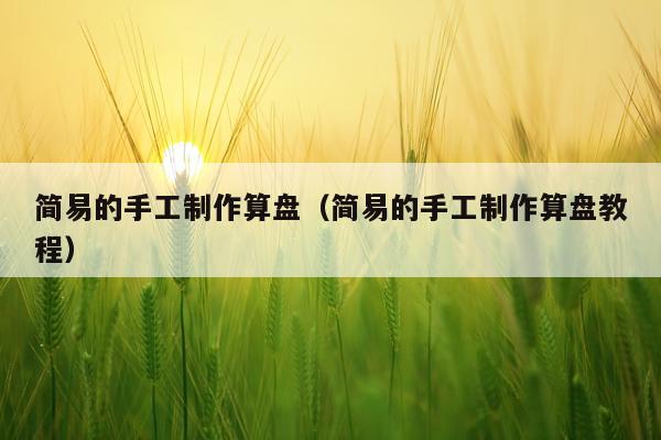 简易的手工制作算盘（简易的手工制作算盘教程）