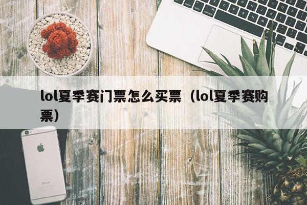 lol夏季赛门票怎么买票（lol夏季赛购票）