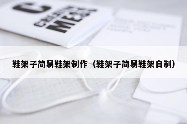 鞋架子简易鞋架制作（鞋架子简易鞋架自制）