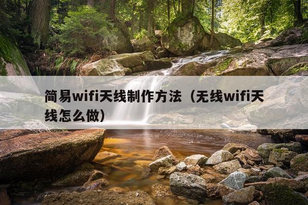 简易wifi天线制作方法（无线wifi天线怎么做）