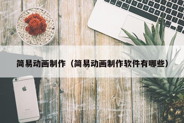 简易动画制作（简易动画制作软件有哪些）