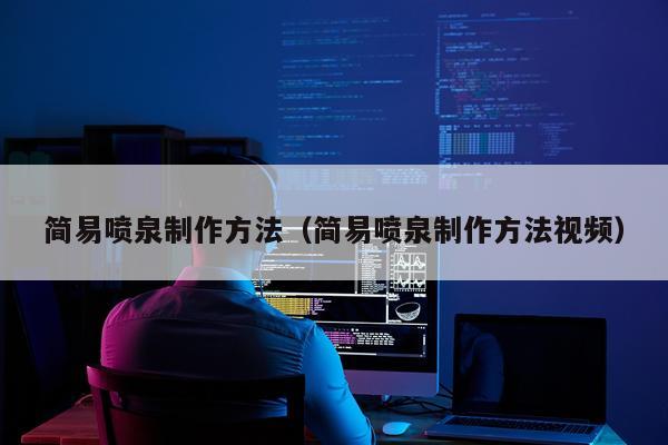简易喷泉制作方法（简易喷泉制作方法视频）