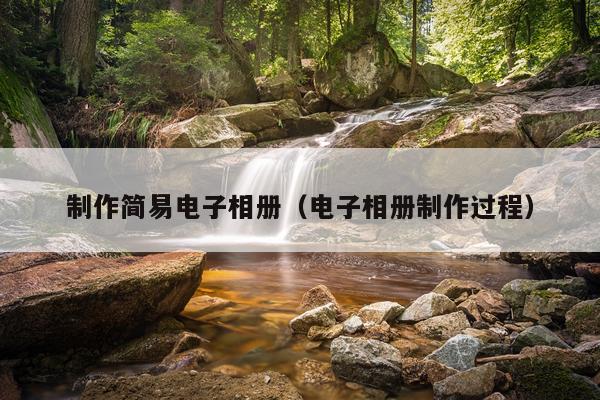 制作简易电子相册（电子相册制作过程）