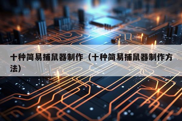 十种简易捕鼠器制作（十种简易捕鼠器制作方法）