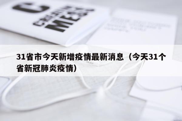 31省市今天新增疫情最新消息（今天31个省新冠肺炎疫情）