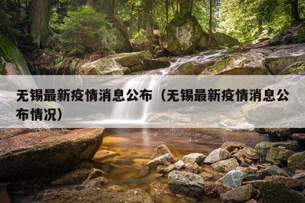 无锡最新疫情消息公布（无锡最新疫情消息公布情况）