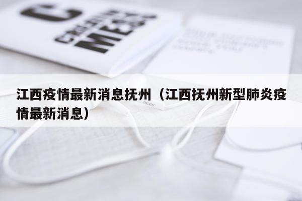 江西疫情最新消息抚州（江西抚州新型肺炎疫情最新消息）