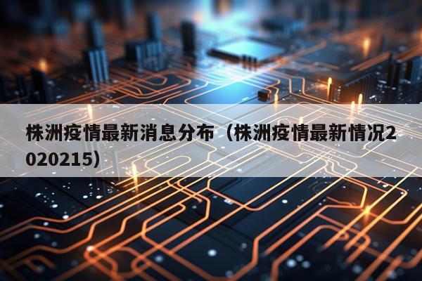 株洲疫情最新消息分布(株洲疫情最新情况2020215)