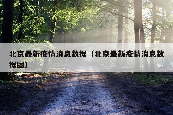 北京最新疫情消息数据（北京最新疫情消息数据图）