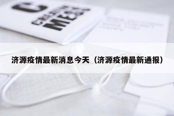 济源疫情最新消息今天（济源疫情最新通报）