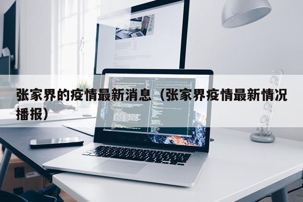 张家界的疫情最新消息(张家界疫情最新情况播报)