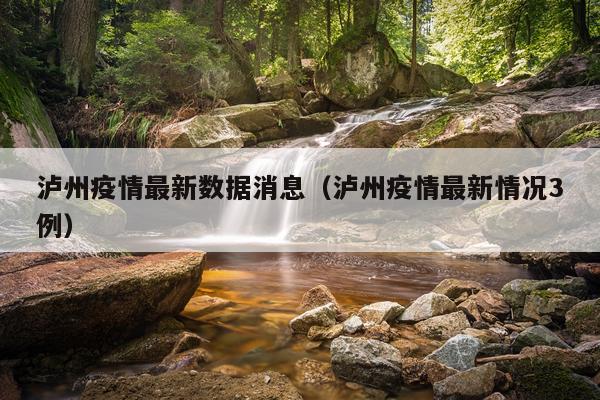 泸州疫情最新数据消息(泸州疫情最新情况3例)
