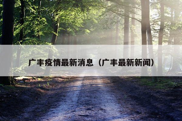 广丰疫情最新消息(广丰最新新闻)