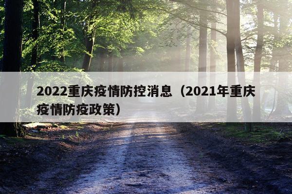 2022重庆疫情防控消息(2021年重庆疫情防疫政策)
