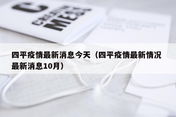 四平疫情最新消息今天(四平疫情最新情况 最新消息10月)