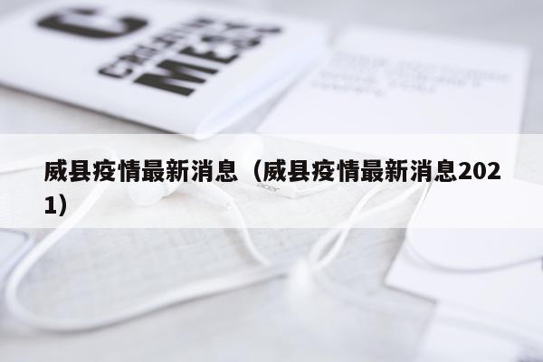 威县疫情最新消息(威县疫情最新消息2021)