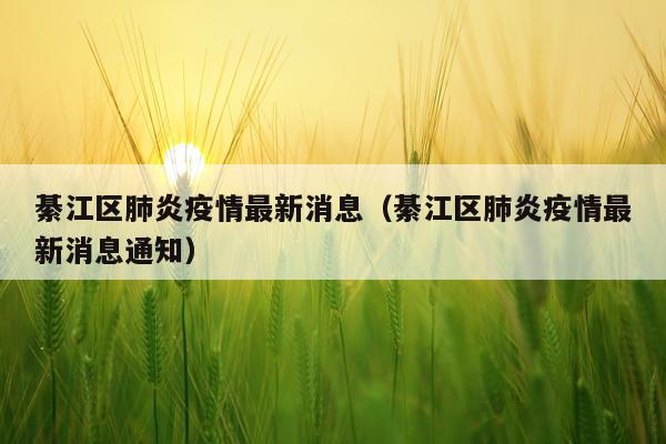 綦江区肺炎疫情最新消息(綦江区肺炎疫情最新消息通知)