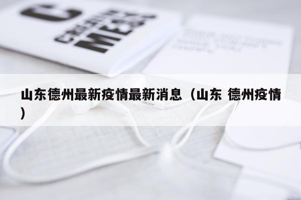 山东德州最新疫情最新消息（山东 德州疫情）