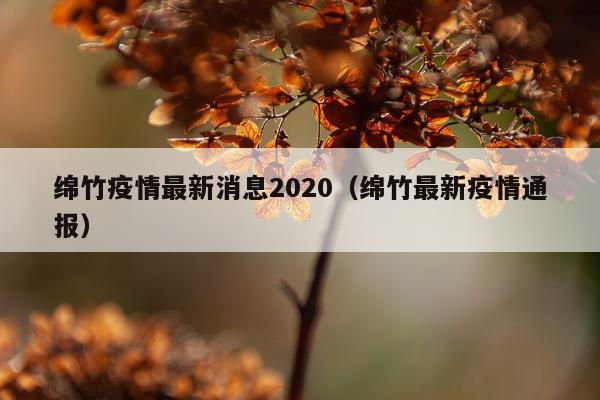 绵竹疫情最新消息2020(绵竹最新疫情通报)