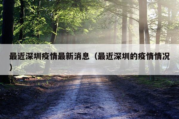 最近深圳疫情最新消息(最近深圳的疫情情况)