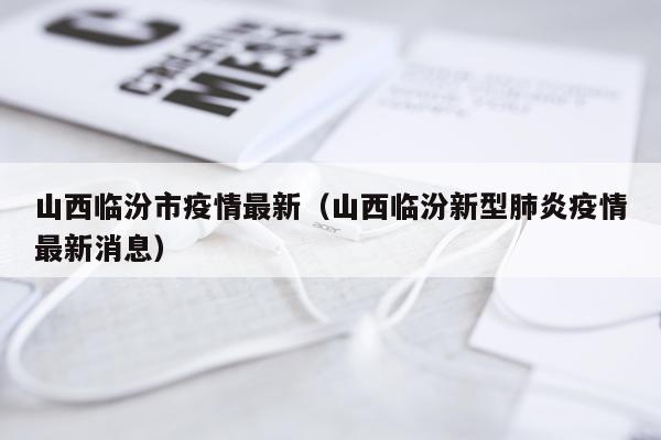 山西临汾市疫情最新(山西临汾新型肺炎疫情最新消息)