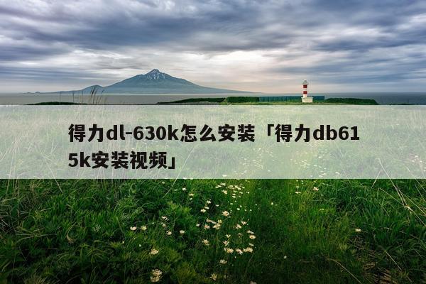 得力dl-630k怎么安装「得力db615k安装视频」
