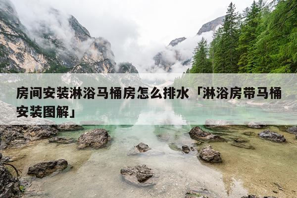 房间安装淋浴马桶房怎么排水「淋浴房带马桶安装图解」