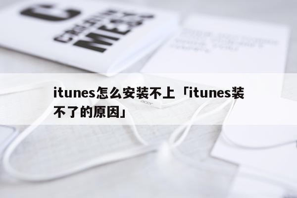 itunes怎么安装不上「itunes装不了的原因」