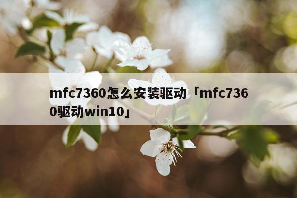 mfc7360怎么安装驱动「mfc7360驱动win10」