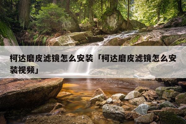 柯达磨皮滤镜怎么安装「柯达磨皮滤镜怎么安装视频」