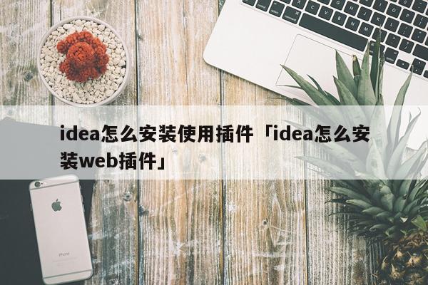 idea怎么安装使用插件「idea怎么安装web插件」