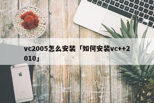 vc2005怎么安装「如何安装vc++2010」