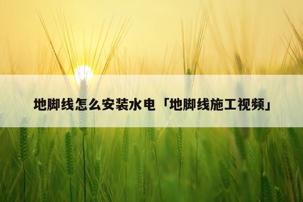 地脚线怎么安装水电「地脚线施工视频」