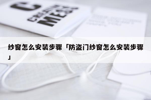 纱窗怎么安装步骤「防盗门纱窗怎么安装步骤」
