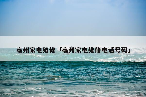 亳州家电维修「亳州家电维修电话号码」
