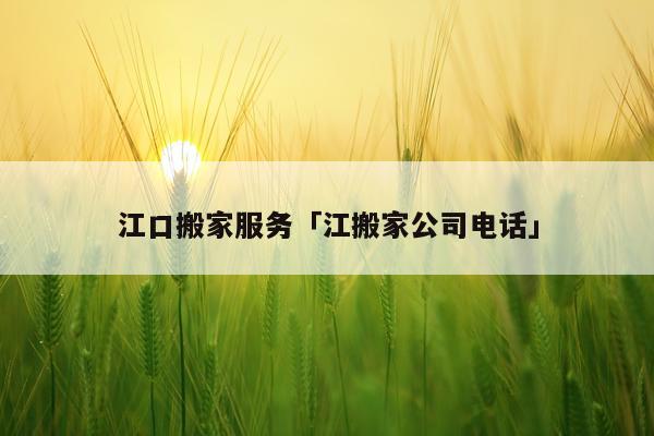 江口搬家服务「江搬家公司电话」