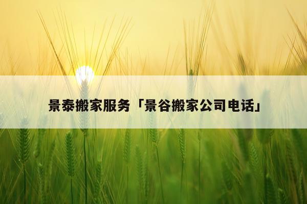 景泰搬家服务「景谷搬家公司电话」