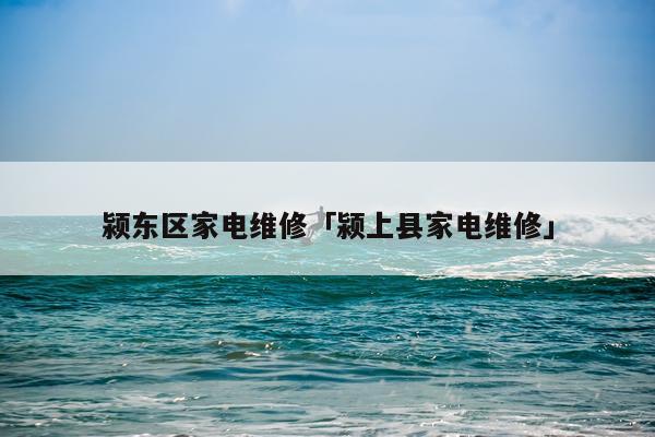 颍东区家电维修「颍上县家电维修」