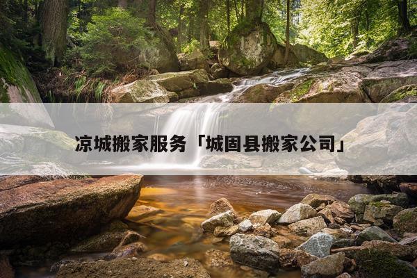 凉城搬家服务「城固县搬家公司」