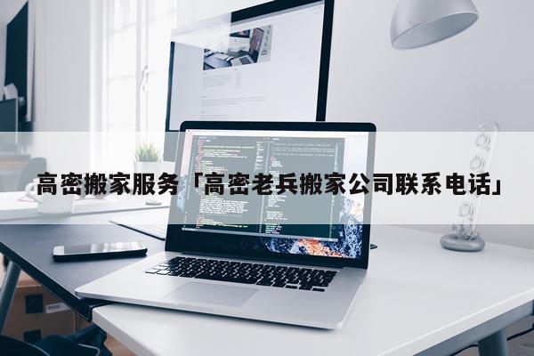 高密搬家服务「高密老兵搬家公司联系电话」