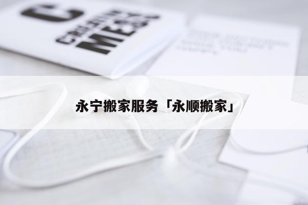永宁搬家服务「永顺搬家」