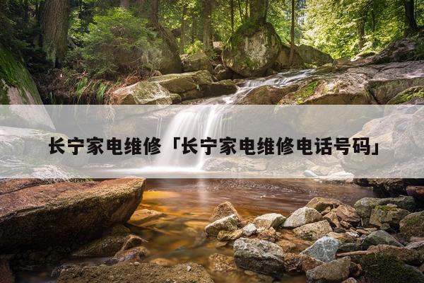 长宁家电维修「长宁家电维修电话号码」