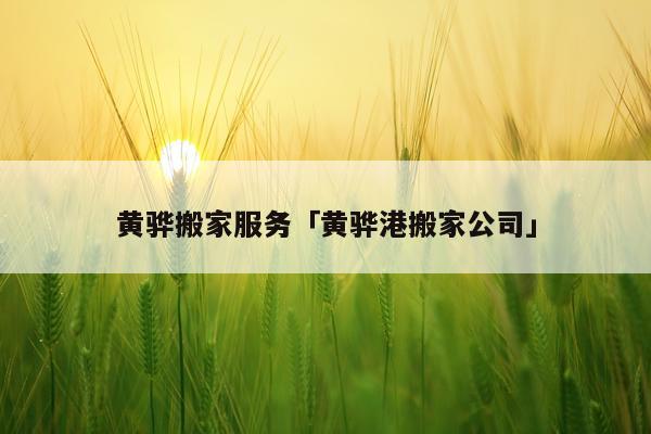 黄骅搬家服务「黄骅港搬家公司」