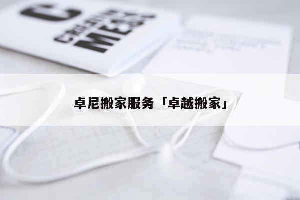 卓尼搬家服务「卓越搬家」