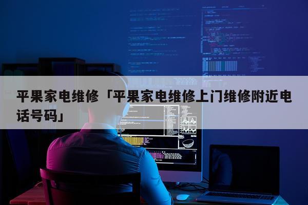 平果家电维修「平果家电维修上门维修附近电话号码」