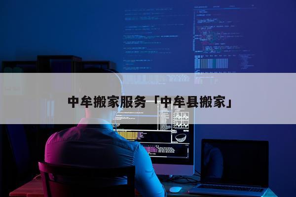 中牟搬家服务「中牟县搬家」
