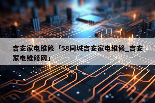吉安家电维修「58同城吉安家电维修_吉安家电维修网」