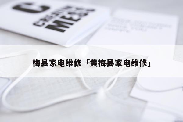 梅县家电维修「黄梅县家电维修」