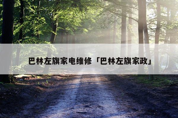 巴林左旗家电维修「巴林左旗家政」