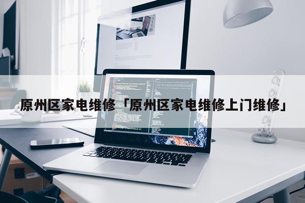 原州区家电维修「原州区家电维修上门维修」